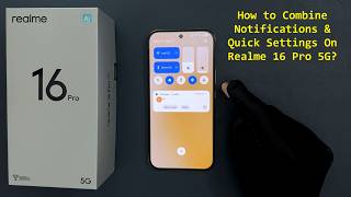 How to Combine Notifications & Quick Settings On Realme 16 Pro 5G?