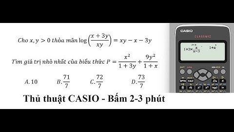 Thủ thuật CASIO: Cho x,y≫0 thỏa mãn log⁡((x+3y)/xy)=xy-x-3yTìm giá trị nhỏ nhất của biểu thức P=x^2