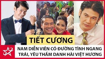 Tiểu Sử Tiết Cương - Cuộc Đời Nam Diễn Viên Có Đường Tình Ngang Trái, Yêu Thầm Danh Hài Việt Hương