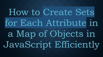 How to Create Sets for Each Attribute in a Map of Objects in JavaScript Efficiently