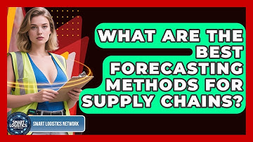 What Are The Best Forecasting Methods For Supply Chains? - Smart Logistics Network