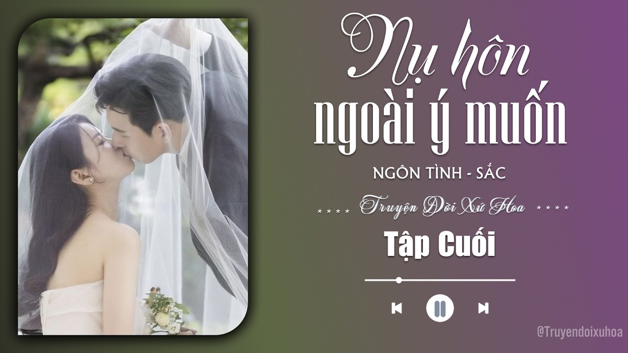 [ REVIEW ] Nụ Hôn Ngoài Ý Muốn | Tập Cuối | Sắc Ngôn Tình |  @Truyendoi68 ​