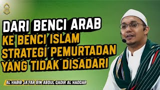 Dari Benci Arab Ke Benci Islam, Strategi Pemurtadan Yang Tidak DIsadadi | Al  Habib Ja'far Al Haddar