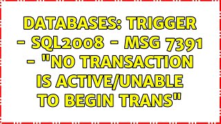 Databases: trigger - Sql2008 - Msg 7391 - "no transaction is active/unable to begin trans"