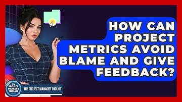 How Can Project Metrics Avoid Blame And Give Feedback? - The Project Manager Toolkit