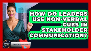 How Do Leaders Use Non-verbal Cues In Stakeholder Communication? - Modern Manager Toolbox