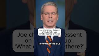 Joe challenges Bessent on BLS shake-up: ‘What evidence is there’