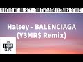 1 hour of halsey - balenciaga (Y3MR$ Remix)