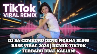 DJ SA CEMBURU DENG NGANA SLOW BASS VIRAL 2025 | REMIX TIKTOK TERBARU BUAT KALIAN!