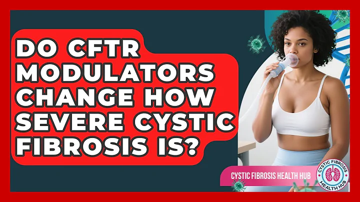 Do CFTR Modulators Change How Severe Cystic Fibrosis Is? - Cystic Fibrosis Health Hub