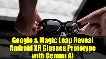 Google & Magic Leap Reveal Android XR Glasses Prototype with Gemini AI