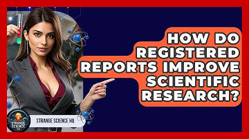 How Do Registered Reports Improve Scientific Research? - Strange Science HQ