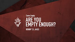 Are You Empty Enough? - Bishop T.D. Jakes