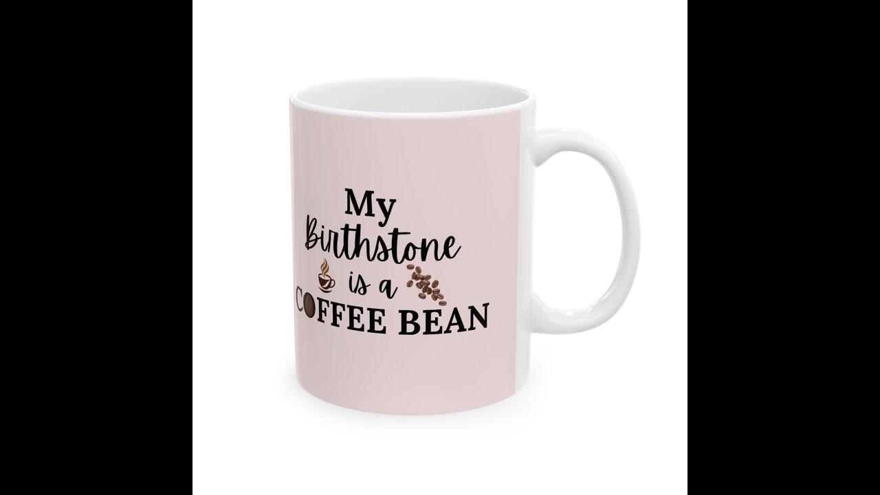Funny Coffee Mug - My Birthstone is a Coffee Bean - Perfect Gift for Coffee Lovers!