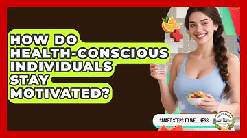 How Do Health-Conscious Individuals Stay Motivated? | Smart Steps to Wellness News