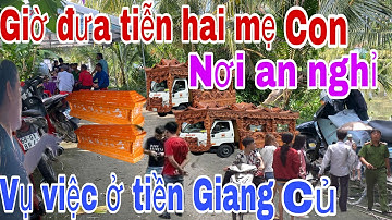 Giờ tiễn đưa hai mẹ con vụ việc ở Tân hương tiền Giang, về nơi an nghỉ người thân gào khóc thảm .