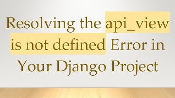 Resolving the api_view is not defined Error in Your Django Project