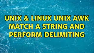 Unix & Linux: unix awk match a string and perform delimiting (3 Solutions!!)
