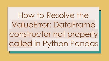 How to Resolve the ValueError: DataFrame constructor not properly called in Python Pandas