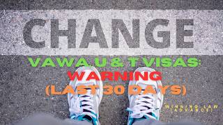 VAWA, U & T Visas: WARNING (LAST 30 DAYS)