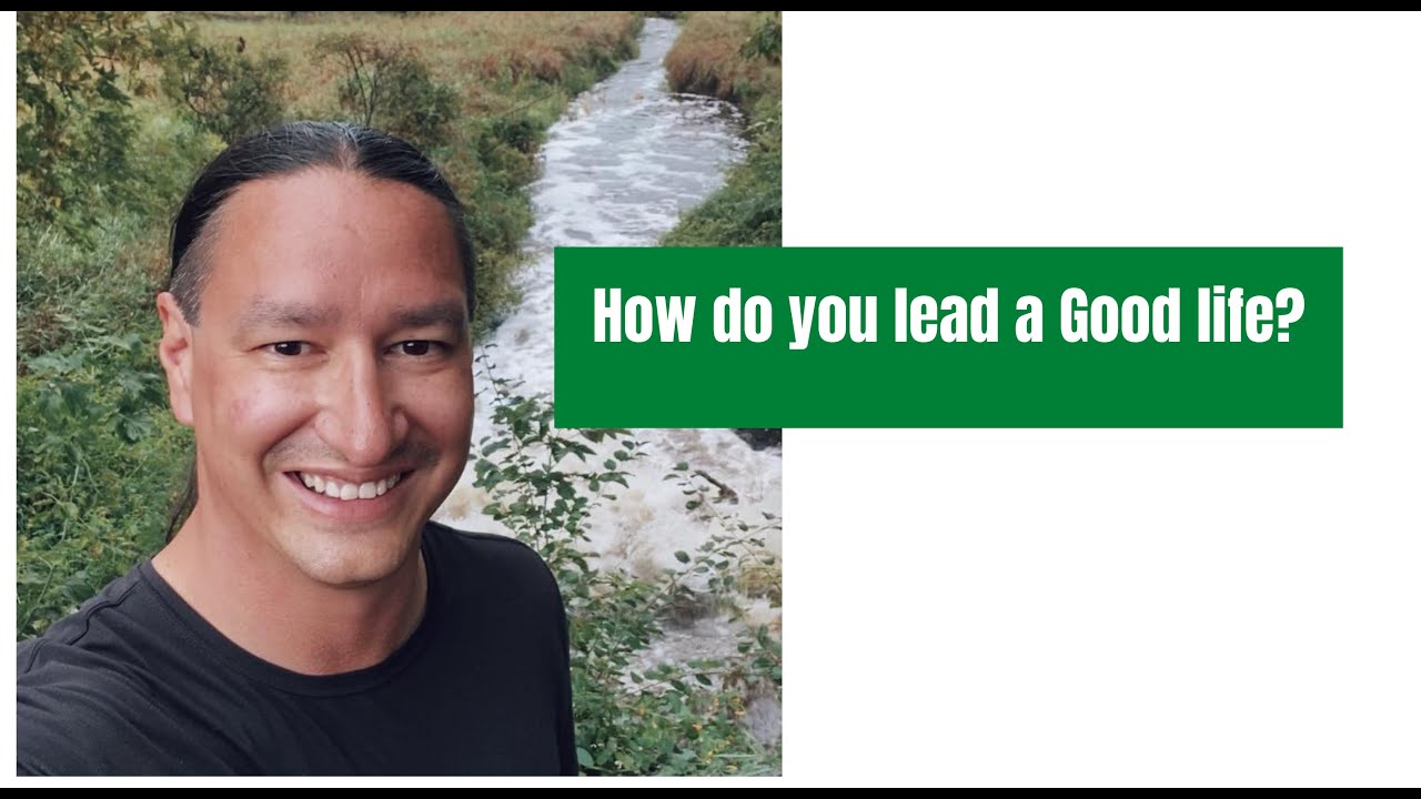 "The good life’  Mino-bimaadiziwin ᒥᓄ ᐱᒫᑎᓯ ᐧᐃᓐ