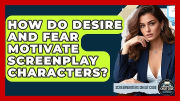How Do Desire And Fear Motivate Screenplay Characters? - Screenwriter