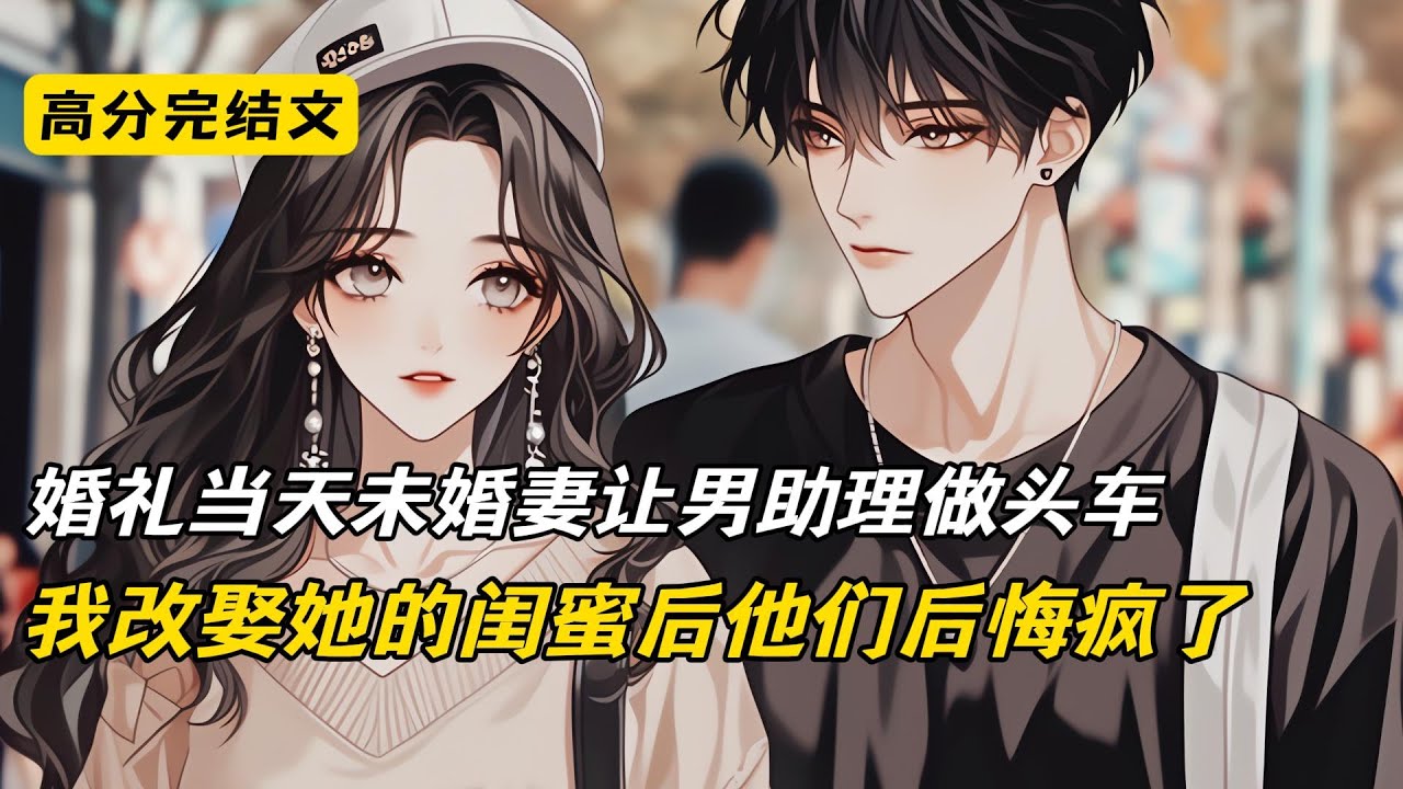 婚礼当天未婚妻让男助理做头车，我改娶她的闺蜜后他们后悔疯了#完结文 #短篇小说 #二次元#爽文#柳如烟
