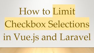 Details How to Limit Checkbox Selections in Vue.js and Laravel News