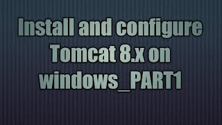2.Install and configure Tomcat 8.x on windows_PART1