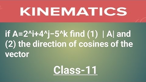 If →A=2^i+4^j−5^k find(1) |A| and (2)  the direction of cosines of the vector [ class-11 KINEMATICS]