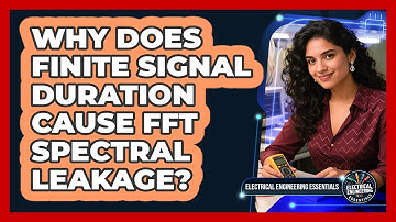 Why Does Finite Signal Duration Cause FFT Spectral Leakage? - Electrical Engineering Essentials