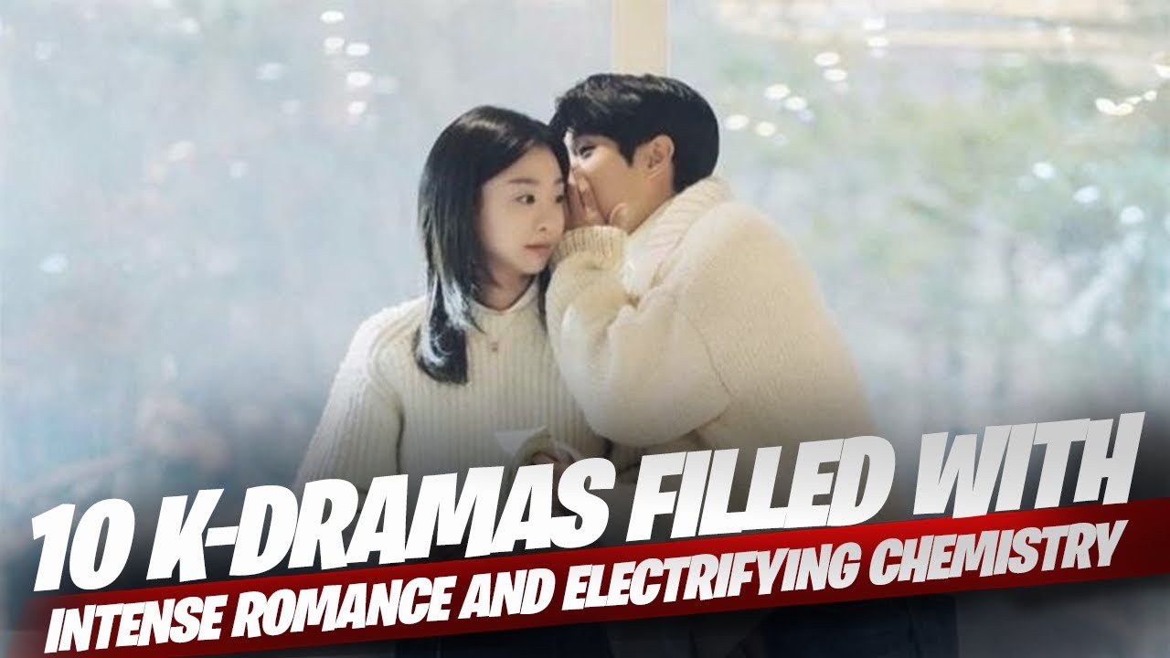 Top 10 K-Dramas Filled With Intense Romance And Electrifying Chemistry
