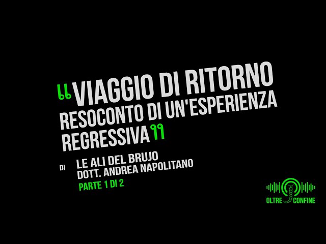 VIAGGIO DI RITORNO. RESOCONTO DI UN'ESPERIENZA REGRESSIVA. Parte 1 di 2 Con il Brujo e A. Napolitano