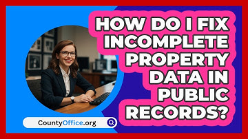 How Do I Fix Incomplete Property Data In Public Records? - CountyOffice.org
