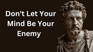 Don't Let Your Mind Be Your Enemy | Stoicism
