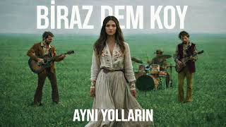 Aynı Yolların - Biraz Dem Koy