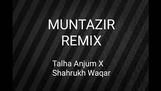 MUNTAZIR & MUNTAZIR 2 REMIX||Talha Anjum X Shahrukh Waqar