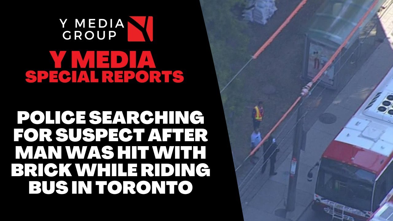 POLICE SEARCHING FOR SUSPECT AFTER MAN WAS HIT WITH BRICK WHILE RIDING BUS IN TORONTO