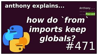 how do from imports keep their globals? (intermediate) anthony explains #471