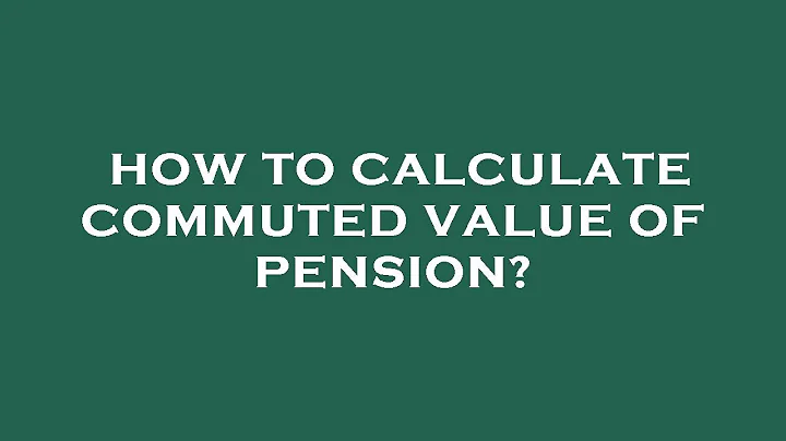 How to calculate commuted value of pension?