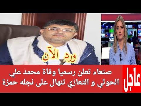 ورد الآن عاجل صنعاء تعلن رسميا وفاة محمد علي الحوثي و التعازي تنهال على نجله حمزة