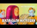 Жили-были матрешки (1981 год) мультфильм