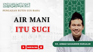 Gus Baha: Air Mani Itu Suci