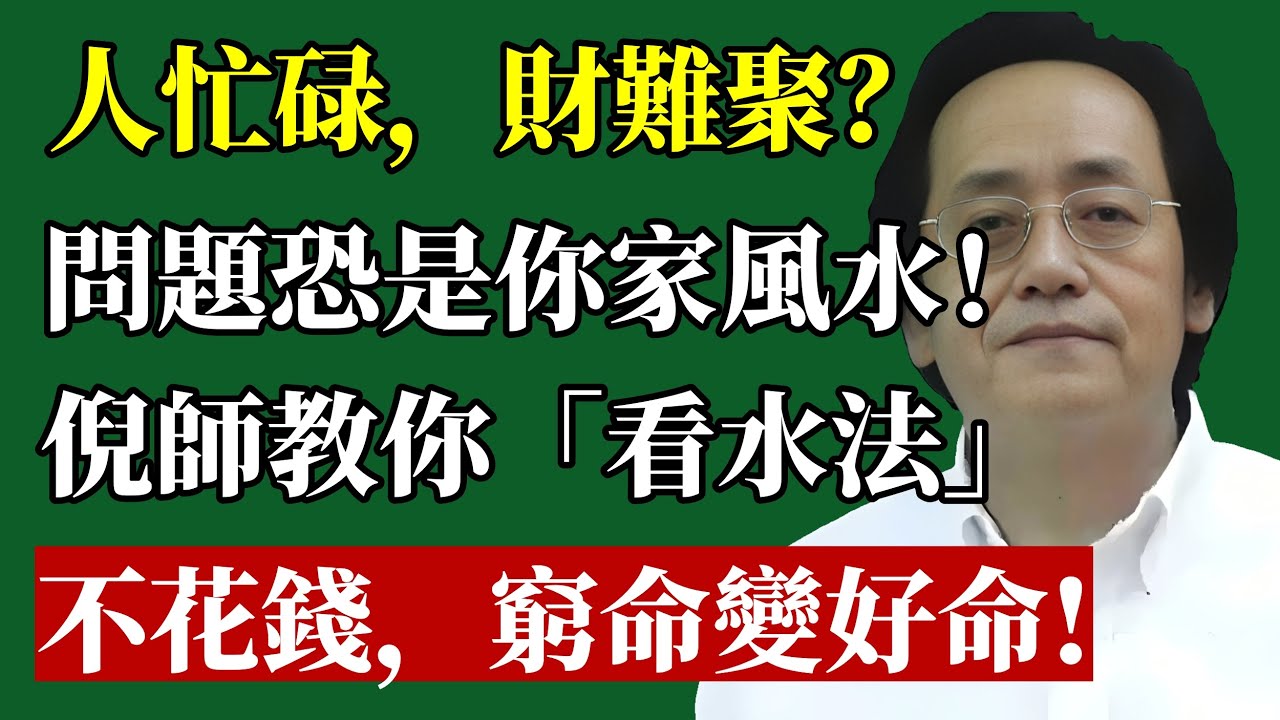 人忙碌，財難聚？問題恐是你家風水！倪師教你「看水法」，不花錢，扭轉窮命變好命！#倪海厦 #風水 #買房 #財運 #陽宅風水 #房地產 #辦公室風水 #投資 #國學 #招財