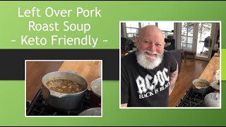 Left Over Pork Roast Soup ~ Keto Friendly ~