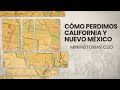 Minihistoria: ¿Cómo perdimos California y Nuevo México?