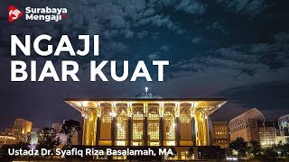 Ngaji Biar Kuat - Ustadz Dr. Syafiq Riza Basalamah, MA