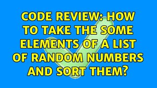 Code Review: How to take the some elements of a list of random numbers and sort them?