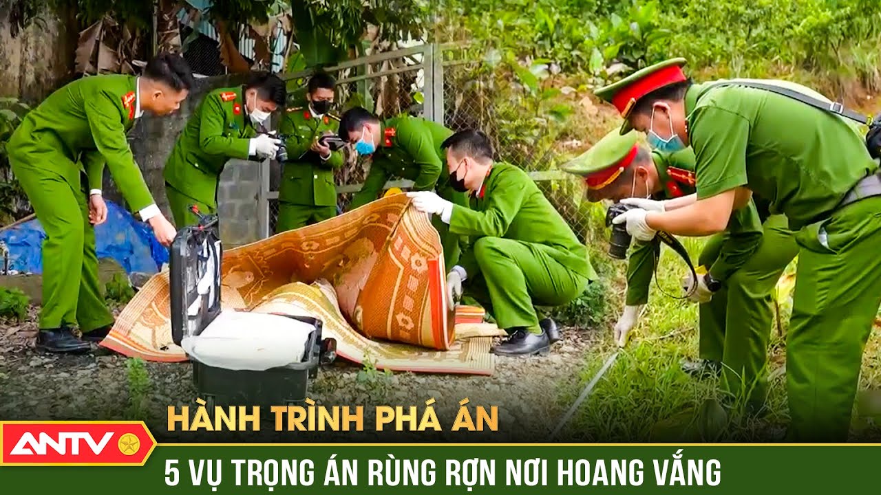 Hành trình phá án: 5 trọng án rùng rợn nơi hoang vắng, thách thức công an điều tra | ANTV