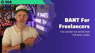 368: BANT For Freelancers | The Secret BS Detector For Bad Leads